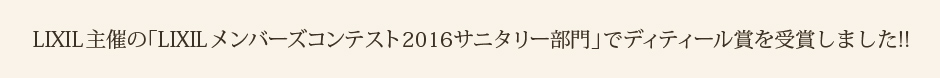 LIXIL主催の「LIXILメンバーズコンテスト2016サニタリー部門」でディティール賞を受賞しました!!