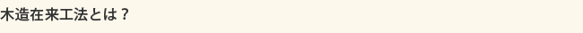 木造在来工法とは？