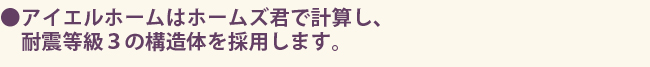 アイエルホームはホームズ君え計算し、耐震等級３の構造体を採用します。